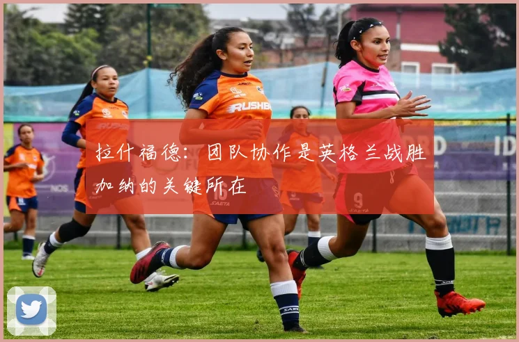 拉什福德:团队协作是英格兰战胜加纳的关键所在