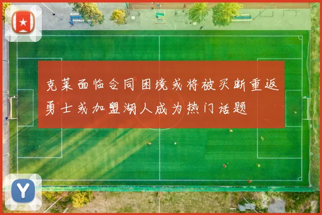 克莱面临合同困境或将被买断重返勇士或加盟湖人成为热门话题