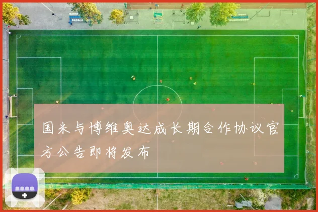 国米与博维奥达成长期合作协议官方公告即将发布